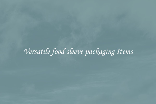 Versatile food sleeve packaging Items