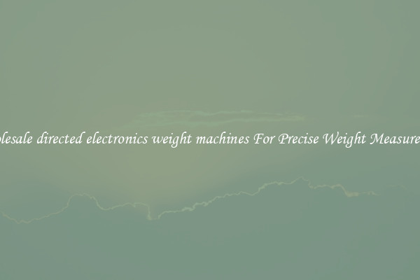 Wholesale directed electronics weight machines For Precise Weight Measurement