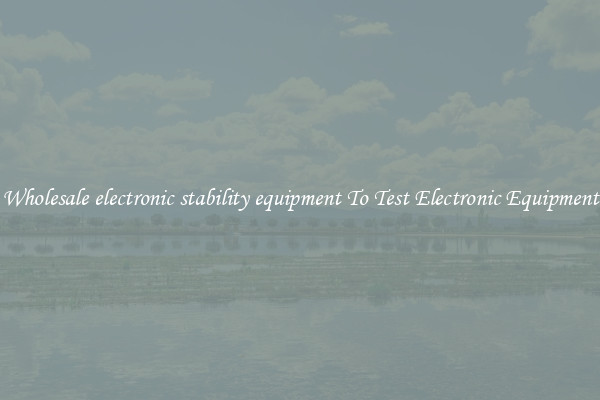 Wholesale electronic stability equipment To Test Electronic Equipment