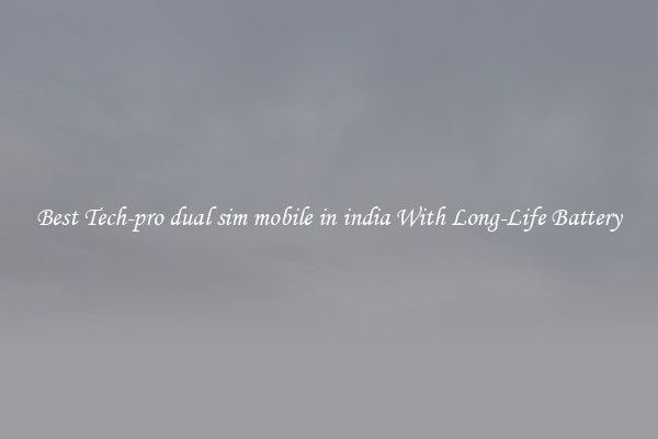 Best Tech-pro dual sim mobile in india With Long-Life Battery