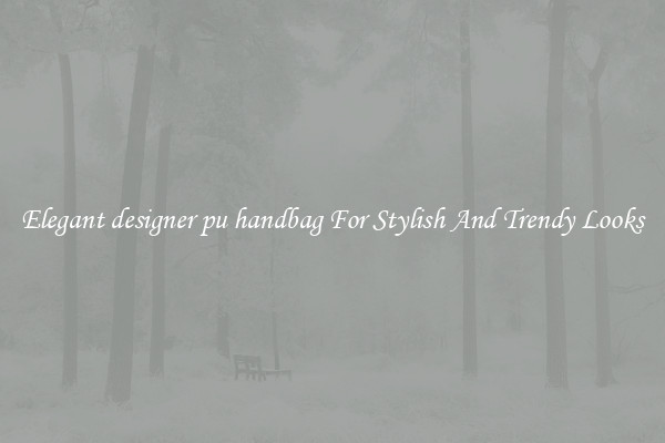 Elegant designer pu handbag For Stylish And Trendy Looks