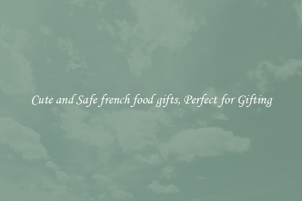 Cute and Safe french food gifts, Perfect for Gifting