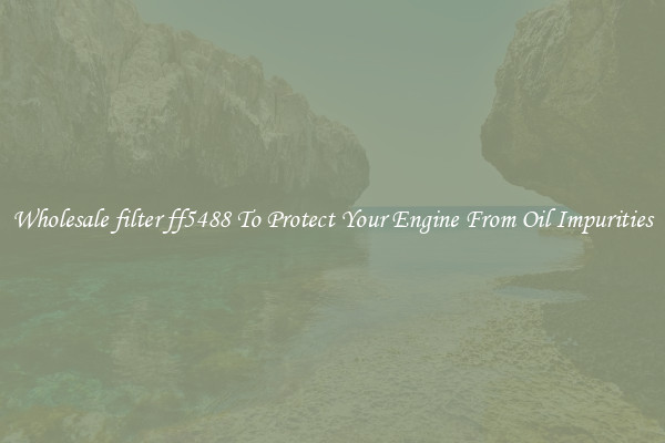 Wholesale filter ff5488 To Protect Your Engine From Oil Impurities
