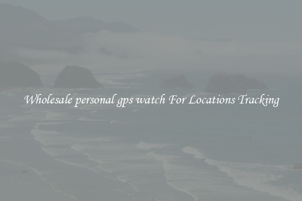Wholesale personal gps watch For Locations Tracking