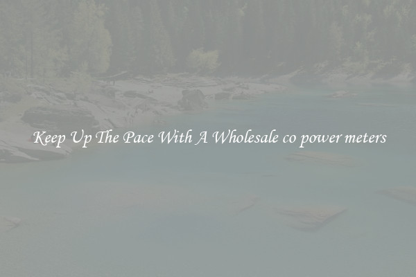 Keep Up The Pace With A Wholesale co power meters