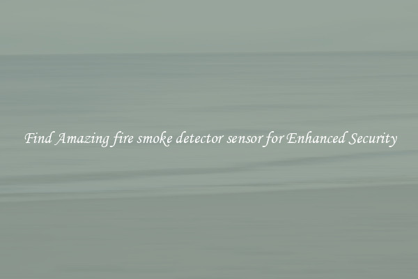 Find Amazing fire smoke detector sensor for Enhanced Security