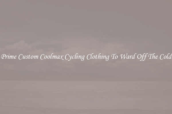 Prime Custom Coolmax Cycling Clothing To Ward Off The Cold
