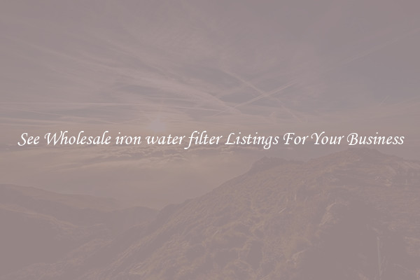 See Wholesale iron water filter Listings For Your Business
