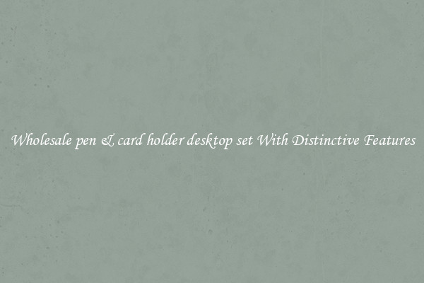 Wholesale pen & card holder desktop set With Distinctive Features