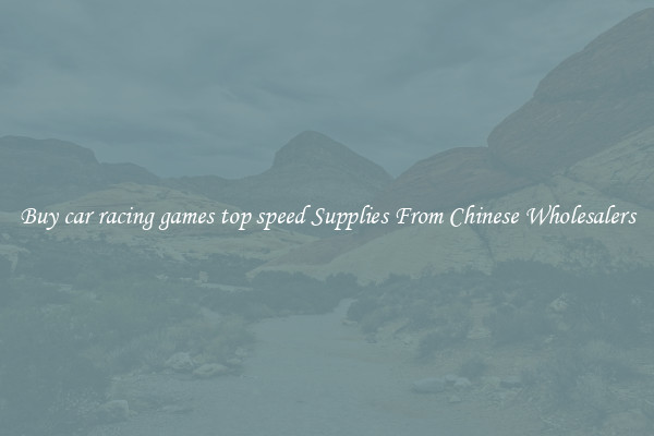 Buy car racing games top speed Supplies From Chinese Wholesalers