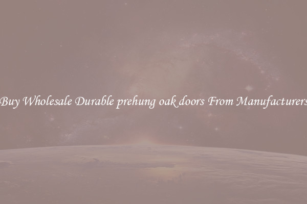 Buy Wholesale Durable prehung oak doors From Manufacturers