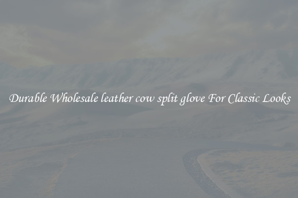 Durable Wholesale leather cow split glove For Classic Looks