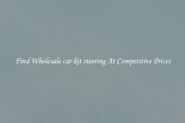 Find Wholesale car kit steering At Competitive Prices