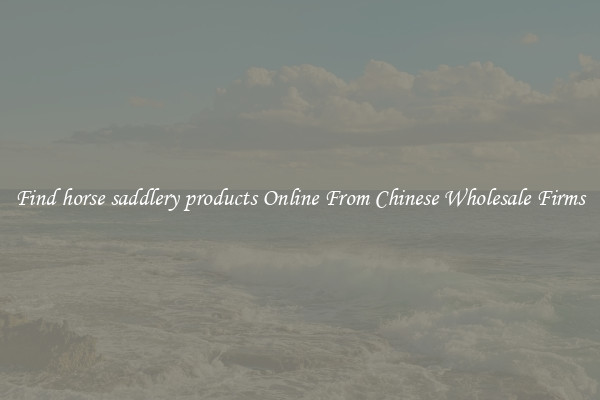 Find horse saddlery products Online From Chinese Wholesale Firms