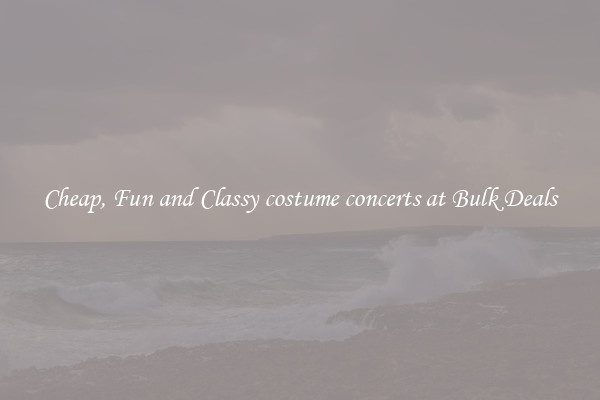 Cheap, Fun and Classy costume concerts at Bulk Deals