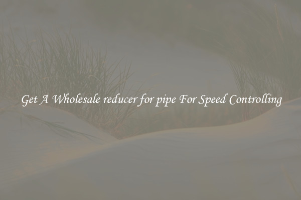 Get A Wholesale reducer for pipe For Speed Controlling