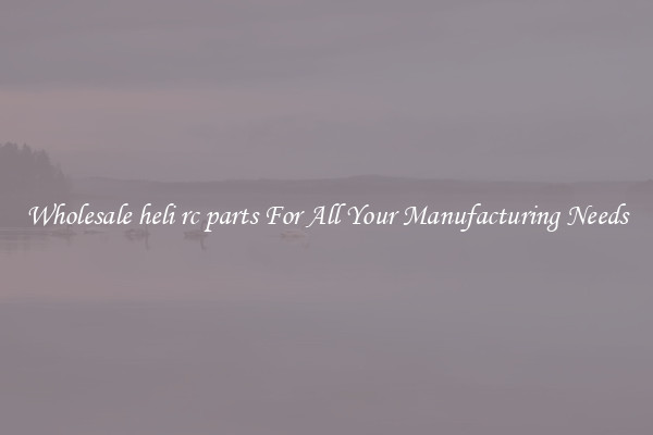 Wholesale heli rc parts For All Your Manufacturing Needs