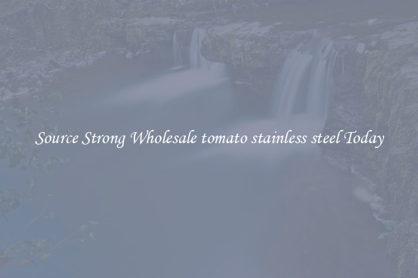 Source Strong Wholesale tomato stainless steel Today
