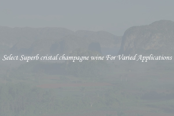 Select Superb cristal champagne wine For Varied Applications