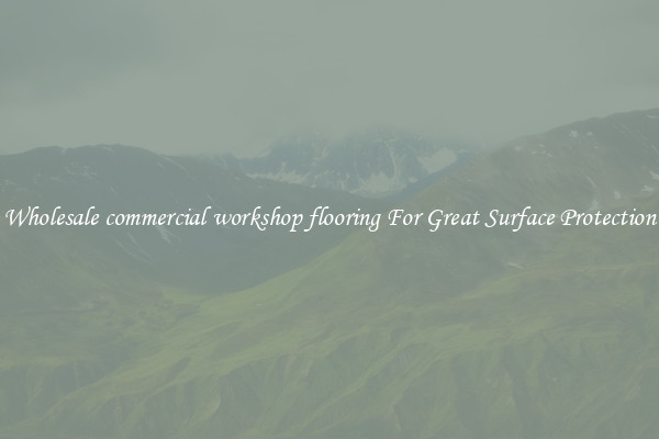 Wholesale commercial workshop flooring For Great Surface Protection