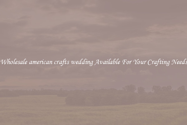 Wholesale american crafts wedding Available For Your Crafting Needs