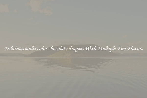 Delicious multi color chocolate dragees With Multiple Fun Flavors