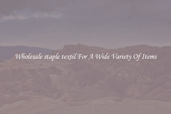 Wholesale staple textil For A Wide Variety Of Items
