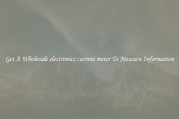 Get A Wholesale electronics current meter To Measure Information