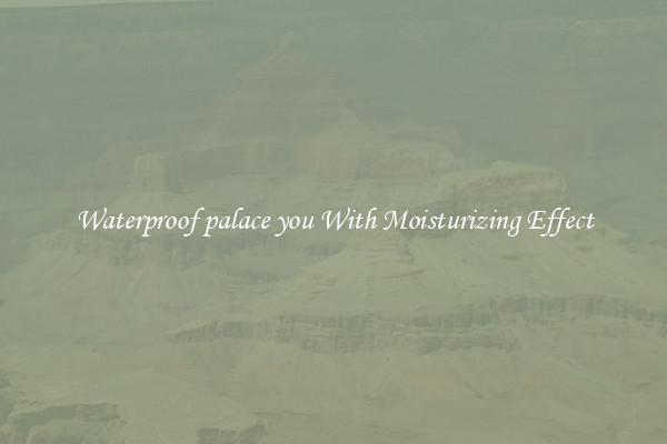 Waterproof palace you With Moisturizing Effect