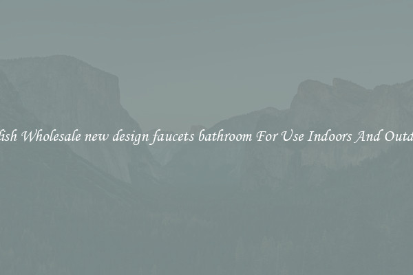 Stylish Wholesale new design faucets bathroom For Use Indoors And Outdoors