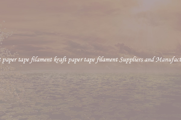 kraft paper tape filament kraft paper tape filament Suppliers and Manufacturers