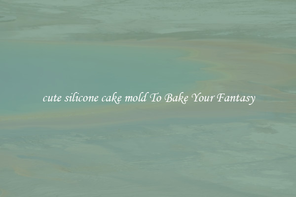cute silicone cake mold To Bake Your Fantasy