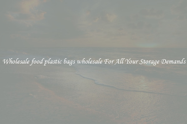 Wholesale food plastic bags wholesale For All Your Storage Demands