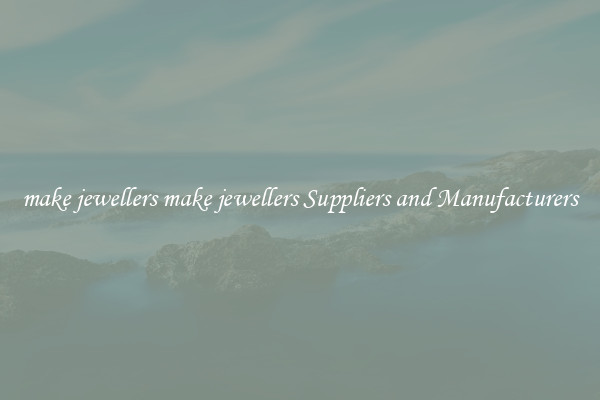 make jewellers make jewellers Suppliers and Manufacturers