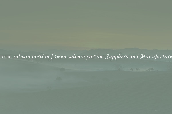 frozen salmon portion frozen salmon portion Suppliers and Manufacturers