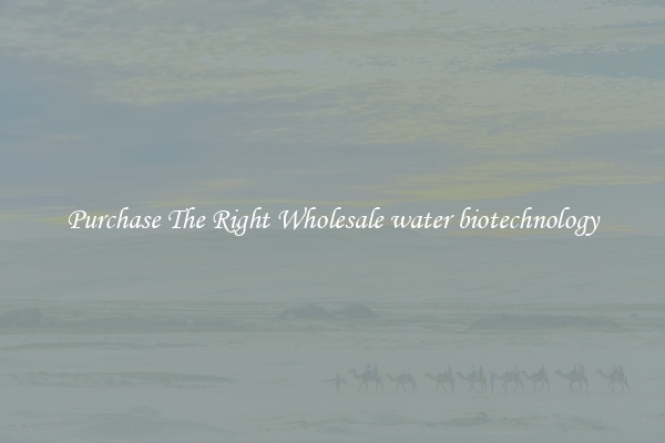 Purchase The Right Wholesale water biotechnology