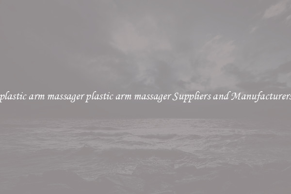 plastic arm massager plastic arm massager Suppliers and Manufacturers