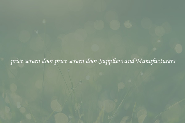 price screen door price screen door Suppliers and Manufacturers