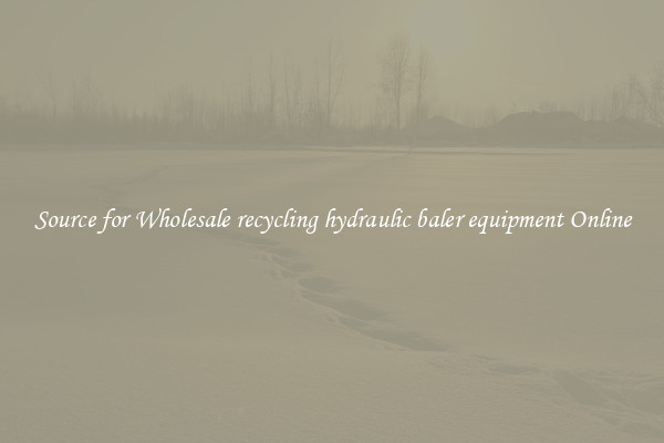 Source for Wholesale recycling hydraulic baler equipment Online