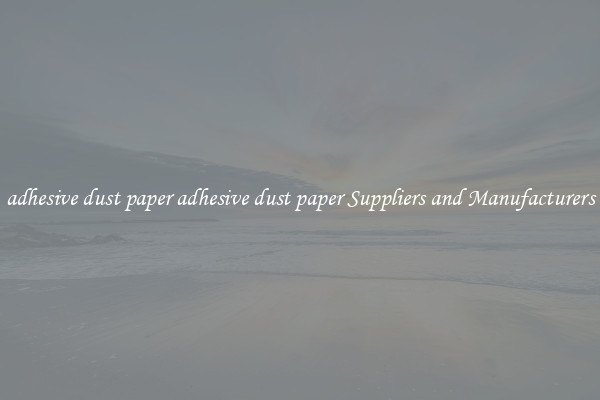 adhesive dust paper adhesive dust paper Suppliers and Manufacturers