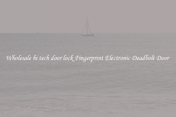 Wholesale hi tech door lock Fingerprint Electronic Deadbolt Door 