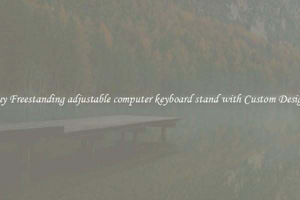 Buy Freestanding adjustable computer keyboard stand with Custom Designs