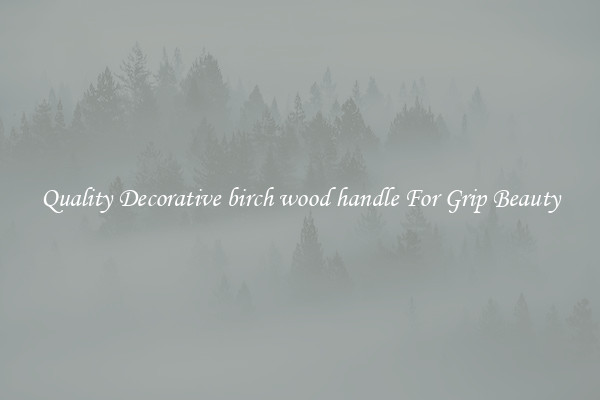Quality Decorative birch wood handle For Grip Beauty
