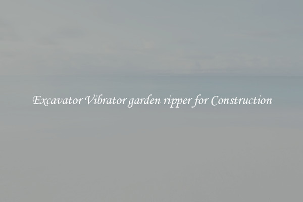 Excavator Vibrator garden ripper for Construction