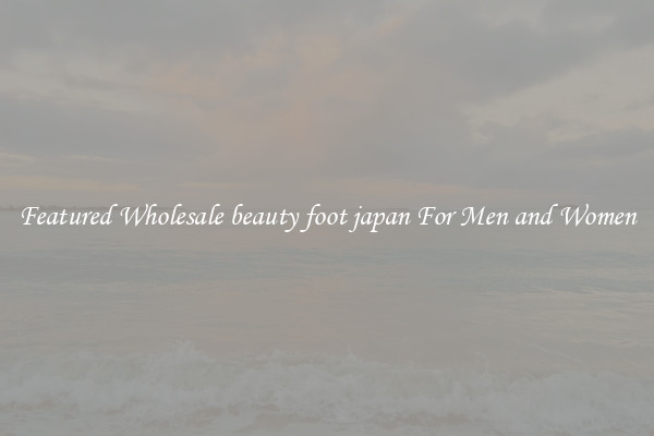 Featured Wholesale beauty foot japan For Men and Women